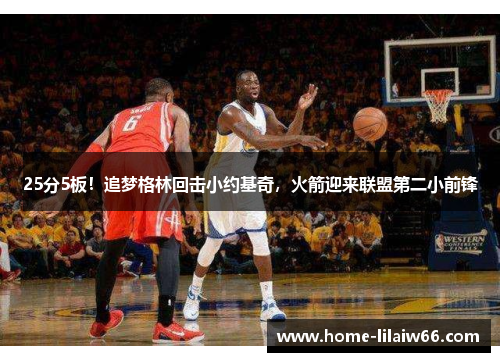25分5板！追梦格林回击小约基奇，火箭迎来联盟第二小前锋